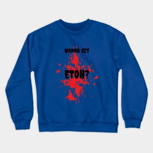 Wanna get ETOH? Crewneck Sweatshirt